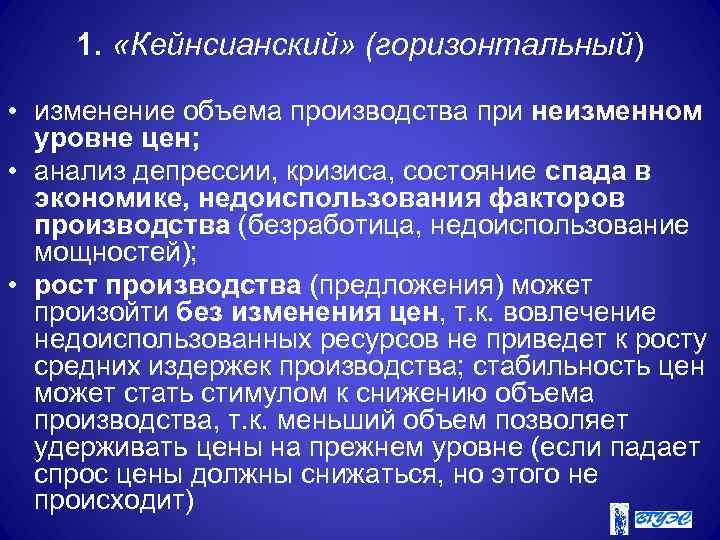 1. «Кейнсианский» (горизонтальный) • изменение объема производства при неизменном уровне цен; • анализ депрессии,