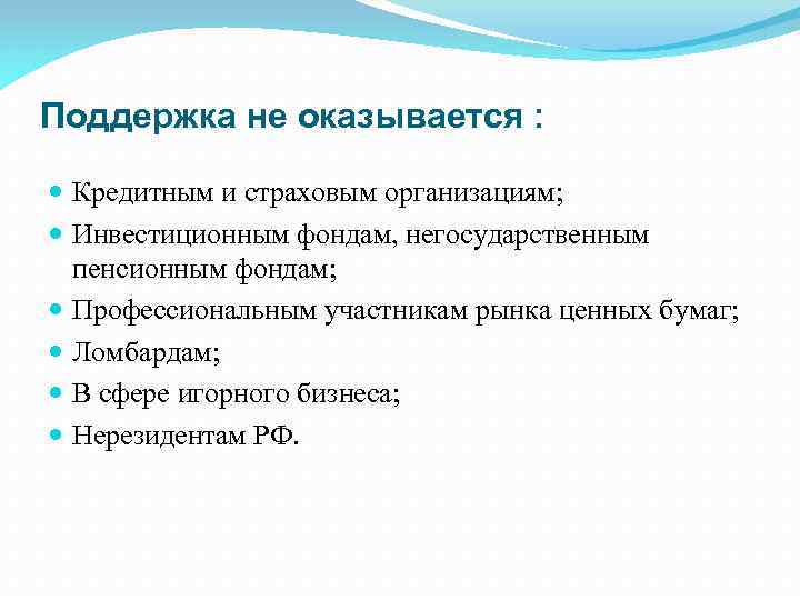 Поддержка не оказывается : Кредитным и страховым организациям; Инвестиционным фондам, негосударственным пенсионным фондам; Профессиональным