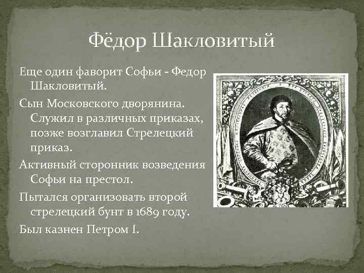 Фёдор Шакловитый Еще один фаворит Софьи - Федор Шакловитый. Сын Московского дворянина. Служил в
