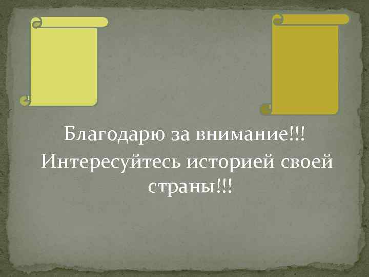  Благодарю за внимание!!! Интересуйтесь историей своей страны!!! 