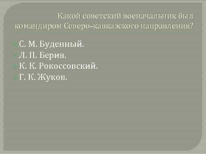 Какой советский военачальник был командиром Северо-кавказского направления? С. М. Буденный. Л. П. Берия. К.