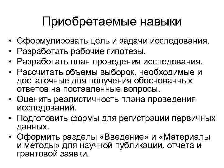 Приобретаемые навыки • • Сформулировать цель и задачи исследования. Разработать рабочие гипотезы. Разработать план