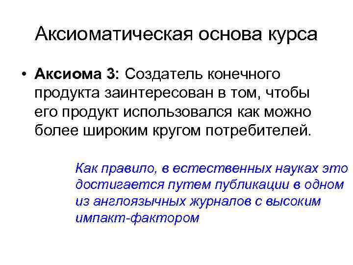 Аксиоматическая основа курса • Аксиома 3: Создатель конечного продукта заинтересован в том, чтобы его