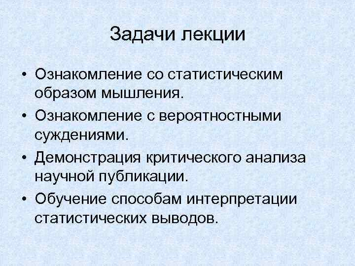Задачи лекции • Ознакомление со статистическим образом мышления. • Ознакомление с вероятностными суждениями. •