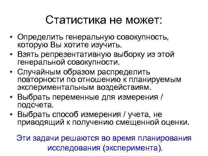 Статистика не может: • Определить генеральную совокупность, которую Вы хотите изучить. • Взять репрезентативную