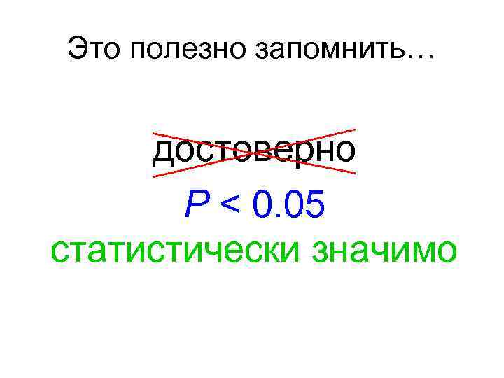 Это полезно запомнить… достоверно P < 0. 05 статистически значимо 