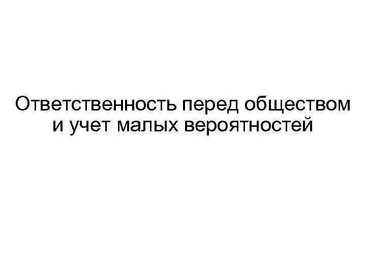 Ответственность перед обществом и учет малых вероятностей 