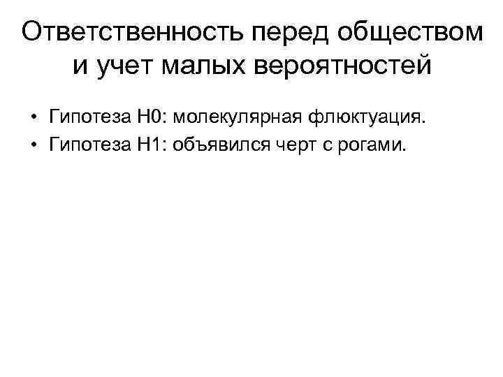 Ответственность перед обществом и учет малых вероятностей • Гипотеза Н 0: молекулярная флюктуация. •