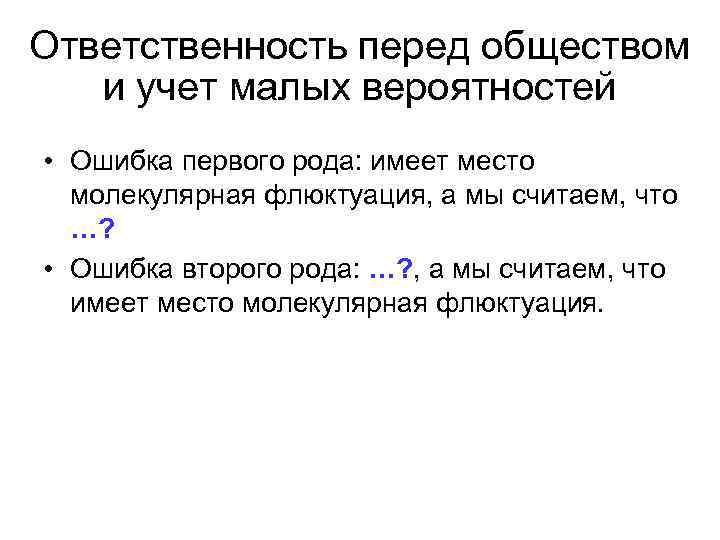 Ответственность перед обществом и учет малых вероятностей • Ошибка первого рода: имеет место молекулярная