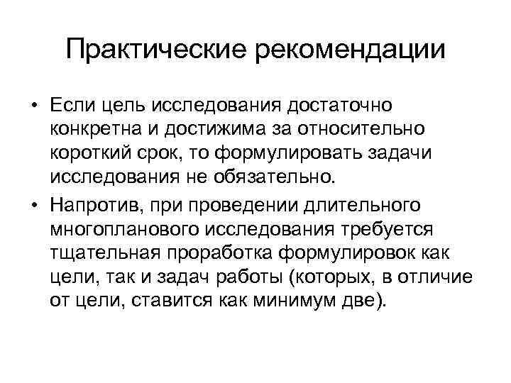 Практические рекомендации • Если цель исследования достаточно конкретна и достижима за относительно короткий срок,