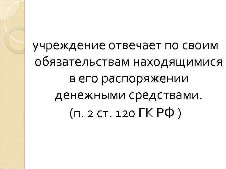 учреждение отвечает по своим обязательствам находящимися в его распоряжении денежными средствами. (п. 2 ст.