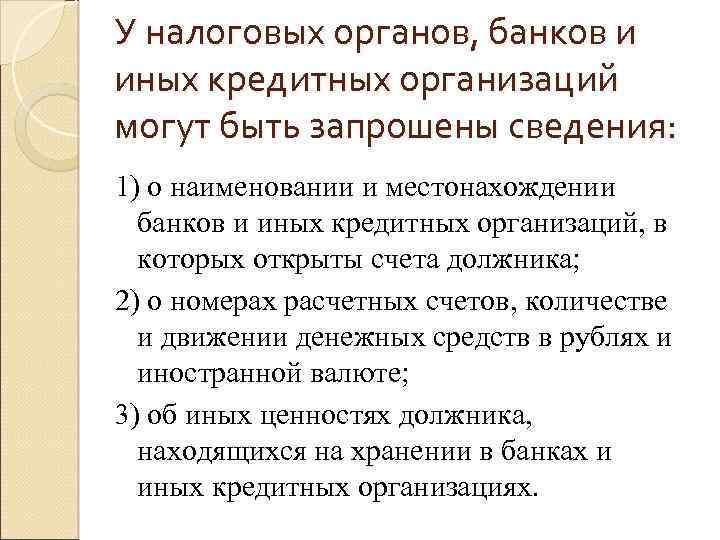 У налоговых органов, банков и иных кредитных организаций могут быть запрошены сведения: 1) о