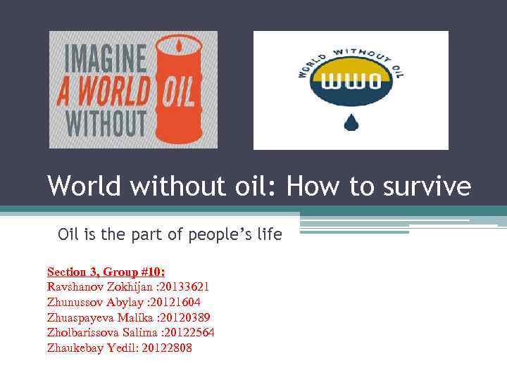 World without oil: How to survive Oil is the part of people’s life Section