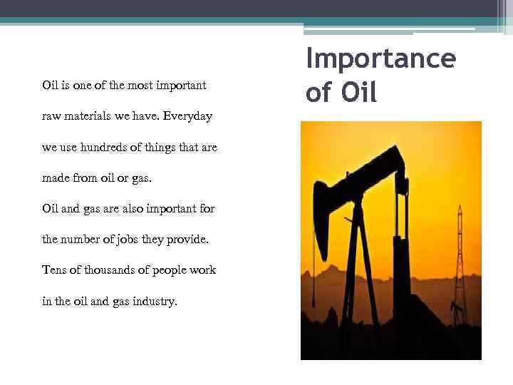 Oil is one of the most important raw materials we have. Everyday we use