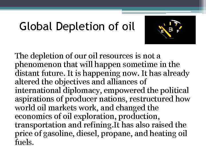 Global Depletion of oil The depletion of our oil resources is not a phenomenon