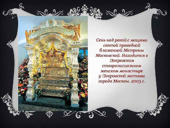 Сень над ракой с мощями святой праведной блаженной Матроны Московской. Находится в Покровском ставропигиальном
