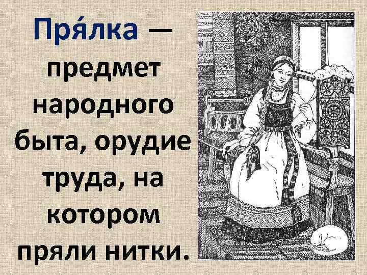Пря лка — предмет народного быта, орудие труда, на котором пряли нитки. 