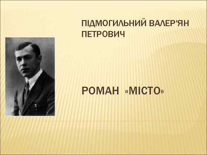 ПІДМОГИЛЬНИЙ ВАЛЕР'ЯН ПЕТРОВИЧ РОМАН «МІСТО» 