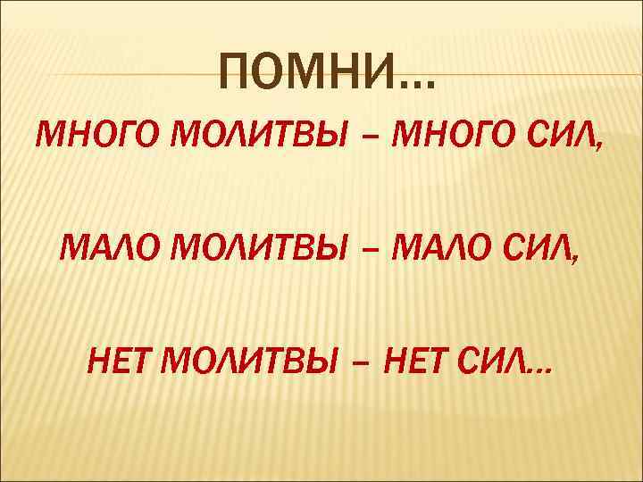 ПОМНИ… МНОГО МОЛИТВЫ – МНОГО СИЛ, МАЛО МОЛИТВЫ – МАЛО СИЛ, НЕТ МОЛИТВЫ –