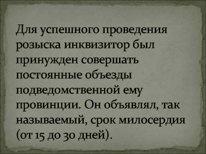 Для успешного проведения розыска инквизитор был принужден совершать постоянные объезды подведомственной ему провинции. Он