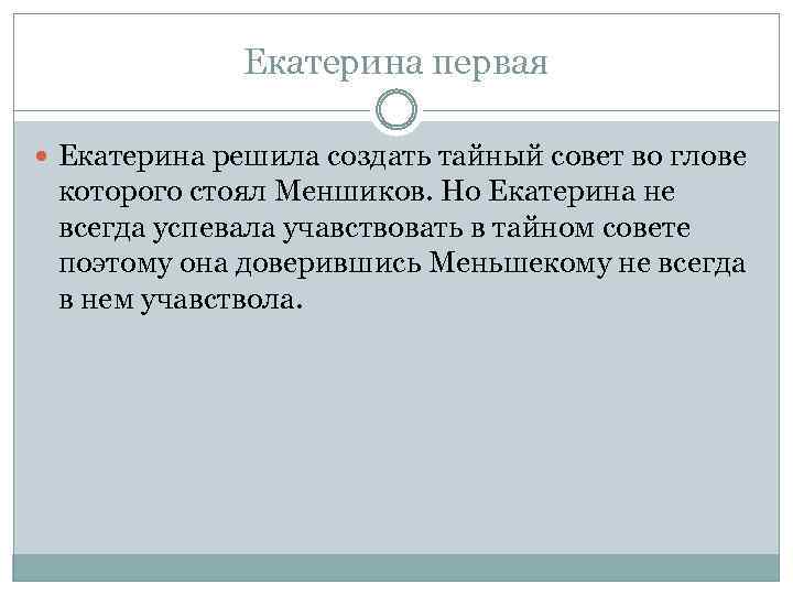 Екатерина первая Екатерина решила создать тайный совет во глове которого стоял Меншиков. Но Екатерина