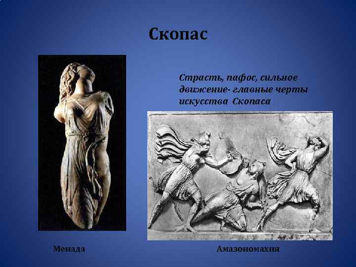 Скопас Страсть, пафос, сильное движение- главные черты искусства Скопаса Менада Амазономахия 