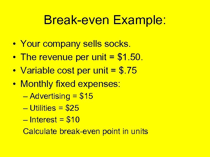 Break-even Example: • • Your company sells socks. The revenue per unit = $1.