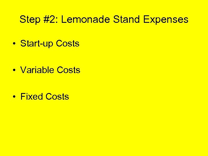 Step #2: Lemonade Stand Expenses • Start-up Costs • Variable Costs • Fixed Costs