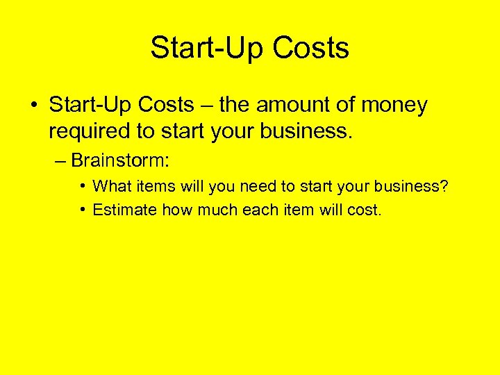 Start-Up Costs • Start-Up Costs – the amount of money required to start your