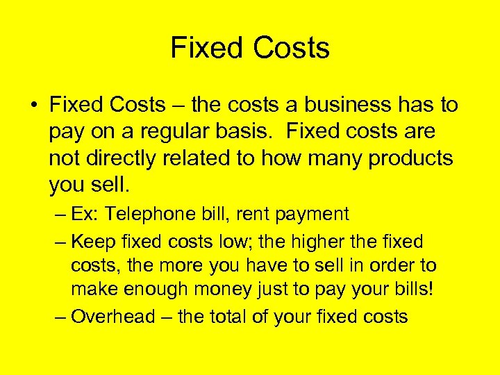 Fixed Costs • Fixed Costs – the costs a business has to pay on