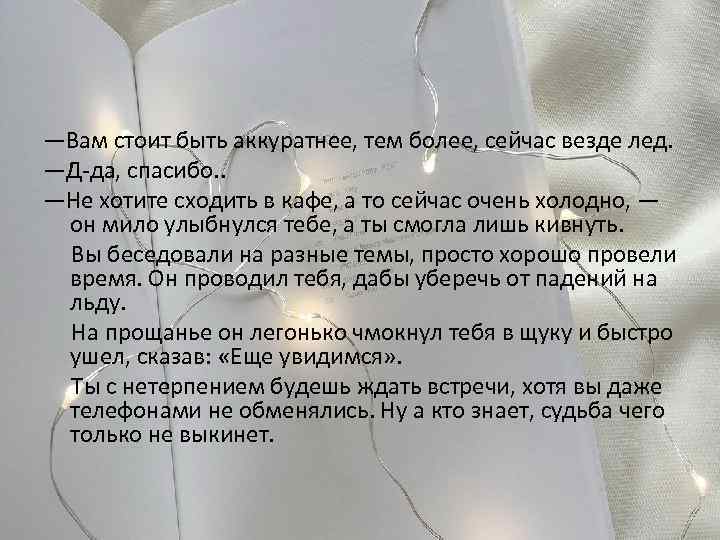 —Вам стоит быть аккуратнее, тем более, сейчас везде лед. —Д-да, спасибо. . —Не хотите