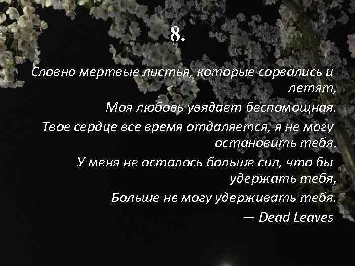 8. Словно мертвые листья, которые сорвались и летят, Моя любовь увядает беспомощная. Твое сердце