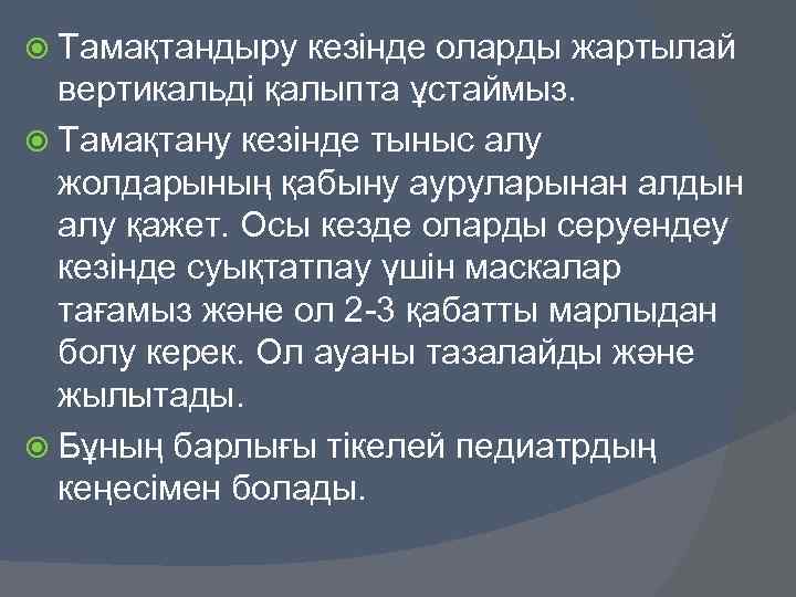  Тамақтандыру кезінде оларды жартылай вертикальді қалыпта ұстаймыз. Тамақтану кезінде тыныс алу жолдарының қабыну