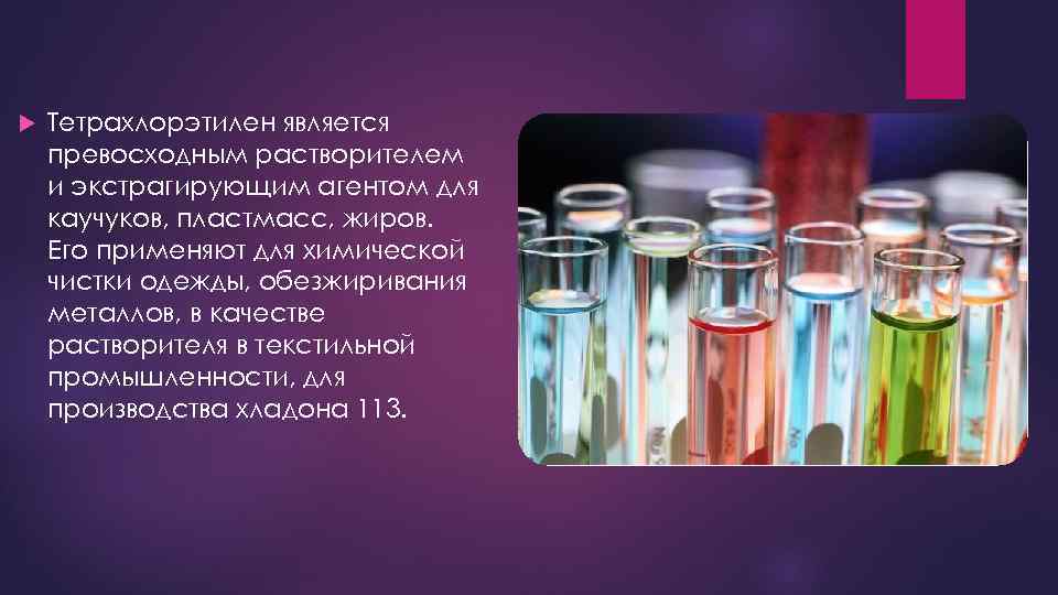  Тетрахлорэтилен является превосходным растворителем и экстрагирующим агентом для каучуков, пластмасс, жиров. Его применяют