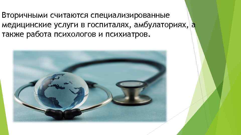 Вторичными считаются специализированные медицинские услуги в госпиталях, амбулаториях, а также работа психологов и психиатров.