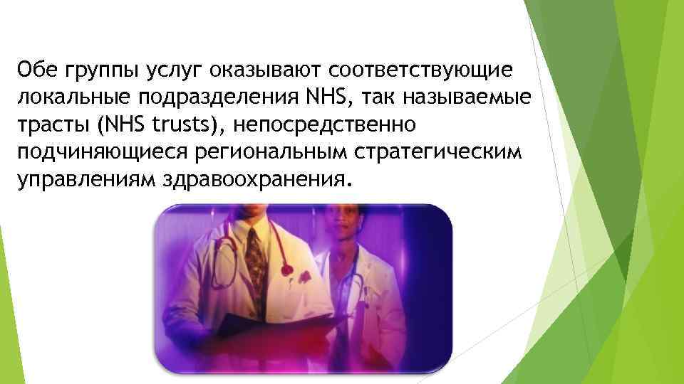 Обе группы услуг оказывают соответствующие локальные подразделения NHS, так называемые трасты (NHS trusts), непосредственно