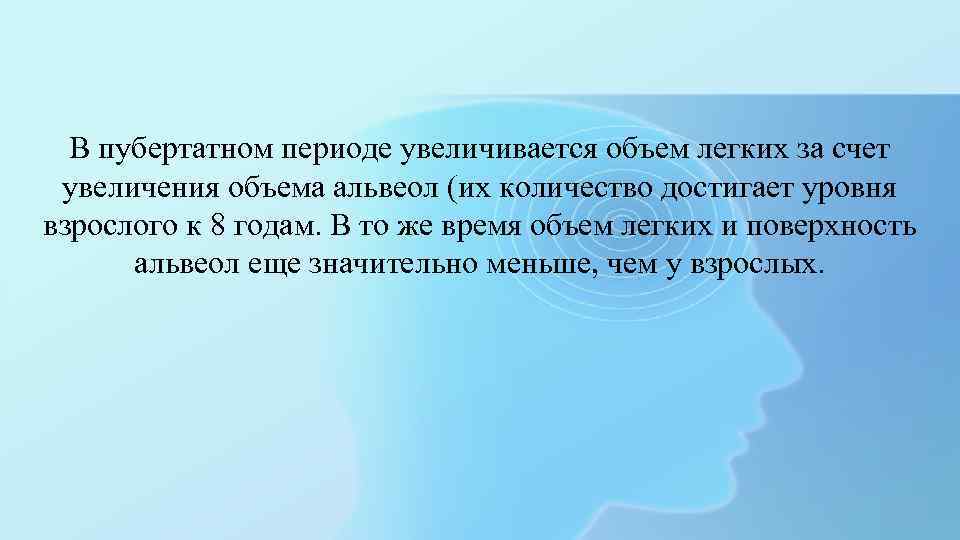 В пубертатном периоде увеличивается объем легких за счет увеличения объема альвеол (их количество достигает