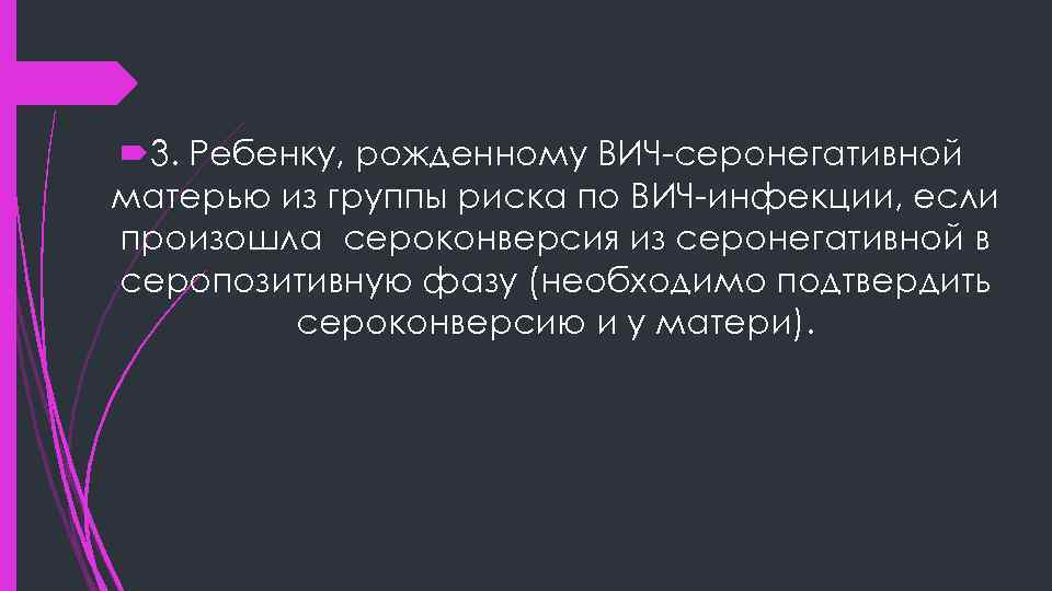  3. Ребенку, рожденному ВИЧ-серонегативной матерью из группы риска по ВИЧ-инфекции, если произошла сероконверсия