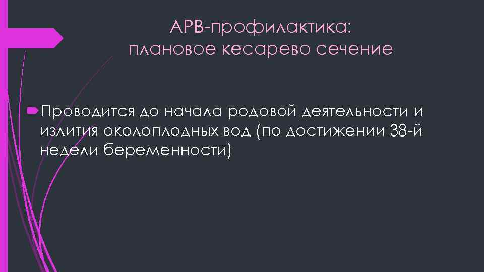 АРВ-профилактика: плановое кесарево сечение Проводится до начала родовой деятельности и излития околоплодных вод (по