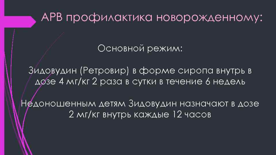 АРВ профилактика новорожденному: Основной режим: Зидовудин (Ретровир) в форме сиропа внутрь в дозе 4