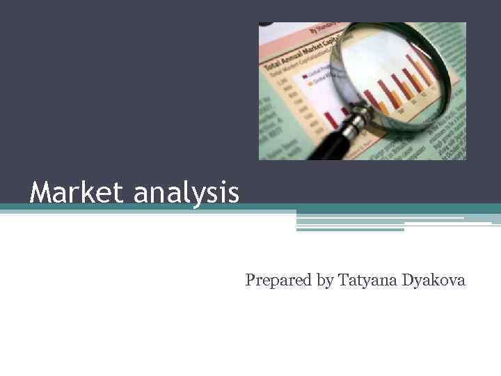 Market analysis Prepared by Tatyana Dyakova 