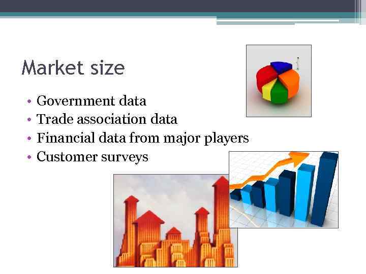 Market size • • Government data Trade association data Financial data from major players