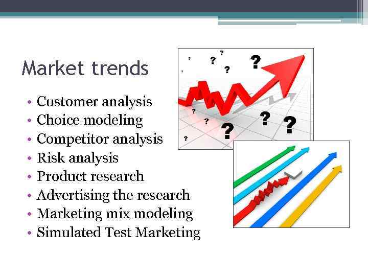 Market trends • • Customer analysis Choice modeling Competitor analysis Risk analysis Product research