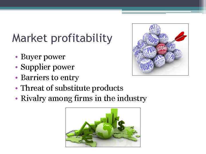 Market profitability • • • Buyer power Supplier power Barriers to entry Threat of