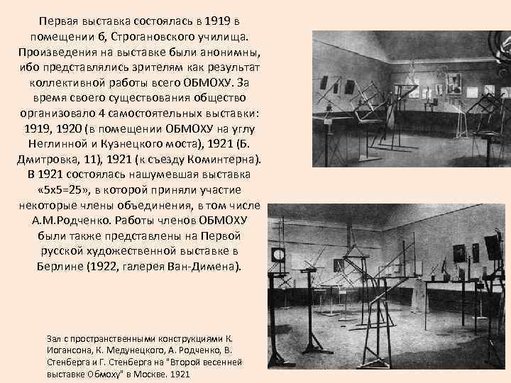 Первая выставка состоялась в 1919 в помещении б, Строгановского училища. Произведения на выставке были