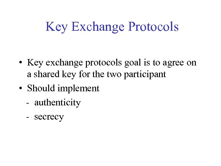 Key Exchange Protocols • Key exchange protocols goal is to agree on a shared