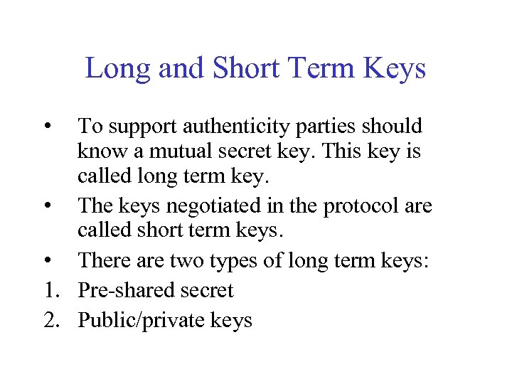 Long and Short Term Keys • To support authenticity parties should know a mutual