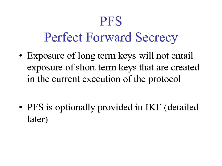 PFS Perfect Forward Secrecy • Exposure of long term keys will not entail exposure