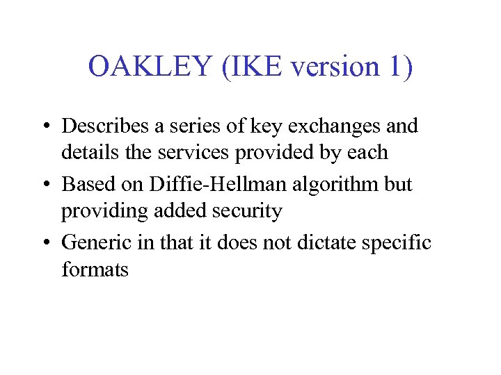 OAKLEY (IKE version 1) • Describes a series of key exchanges and details the