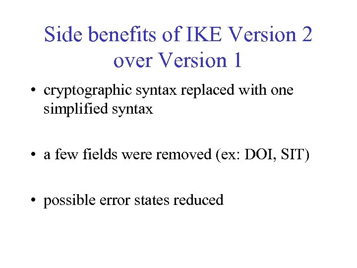 Side benefits of IKE Version 2 over Version 1 • cryptographic syntax replaced with